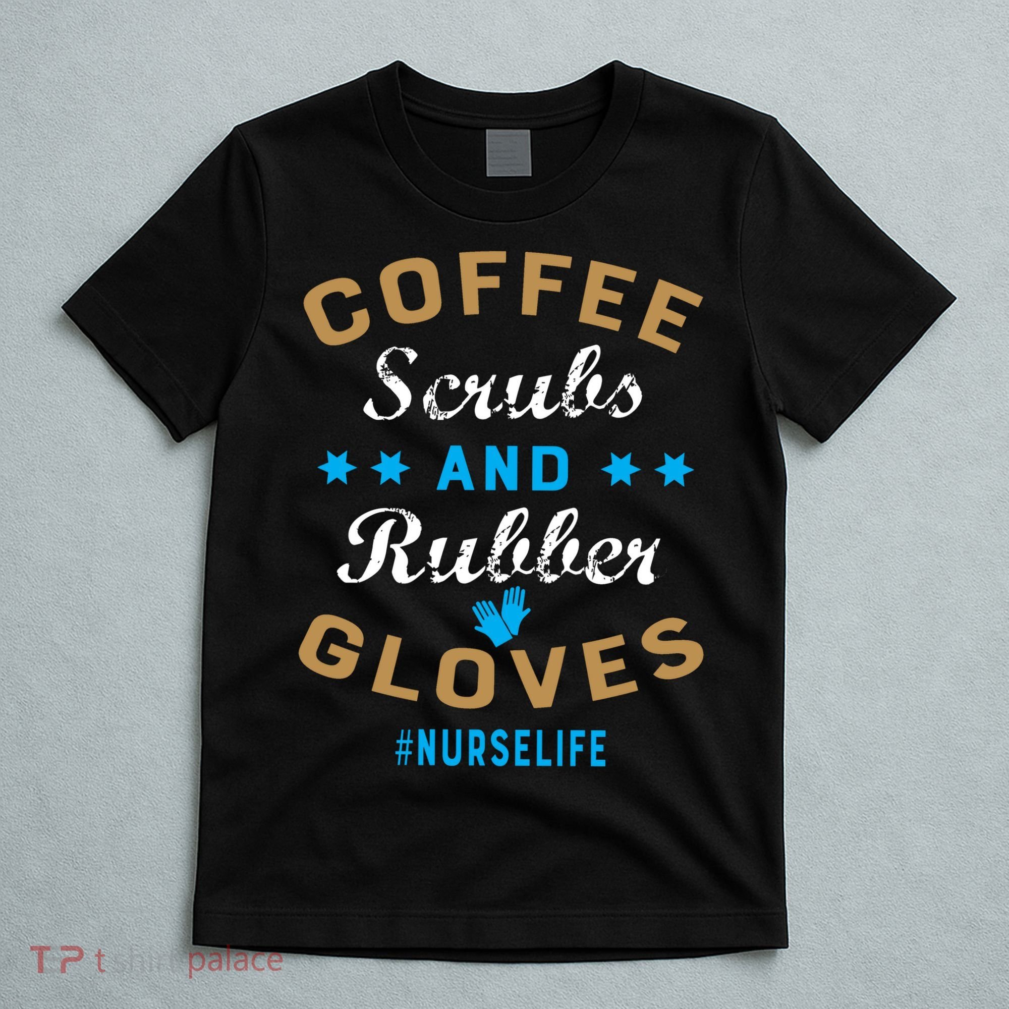 Nurse Life Coffee Scrubs and Rubber Gloves T-Shirt