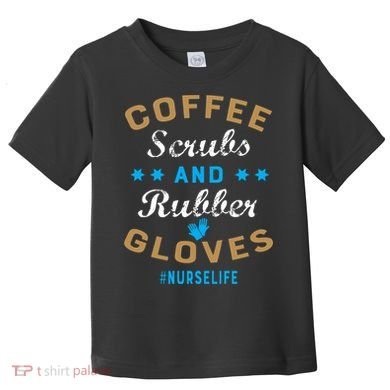 Nurse Life Coffee Scrubs and Rubber Gloves Toddler T-Shirt