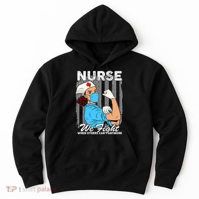 Nurse We Fight When Others Can't Anymore Hoodie