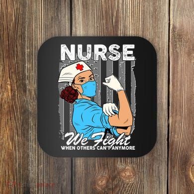 Nurse We Fight When Others Can't Anymore Coaster