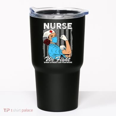 Nurse We Fight When Others Can't Anymore Tumbler