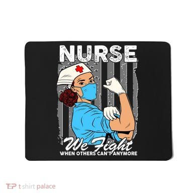 Nurse We Fight When Others Can't Anymore Mousepad