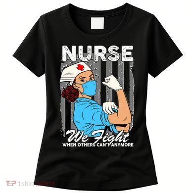 Nurse We Fight When Others Can't Anymore Women's T-Shirt