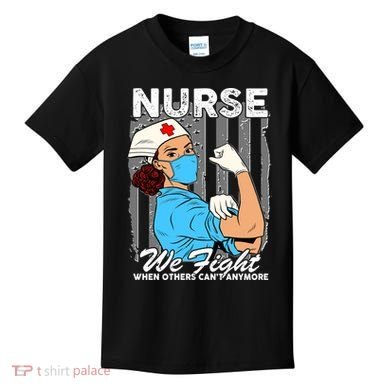 Nurse We Fight When Others Can't Anymore Kids T-Shirt