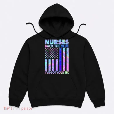 Nurses Back the Blue I've Got Your Six US Flag Hoodie