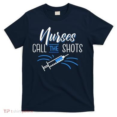 Nurses Call The Shots T-Shirt
