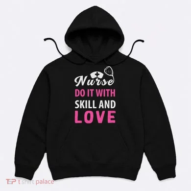 Nurses Do It With Skill And Love Hoodie