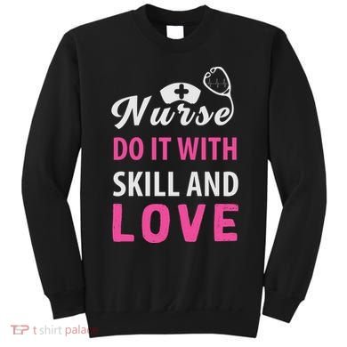Nurses Do It With Skill And Love Sweatshirt