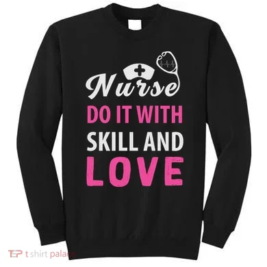 Nurses Do It With Skill And Love Sweatshirt