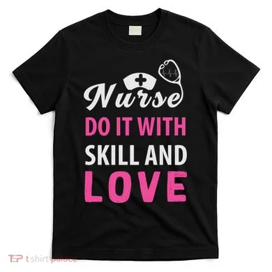 Nurses Do It With Skill And Love T-Shirt