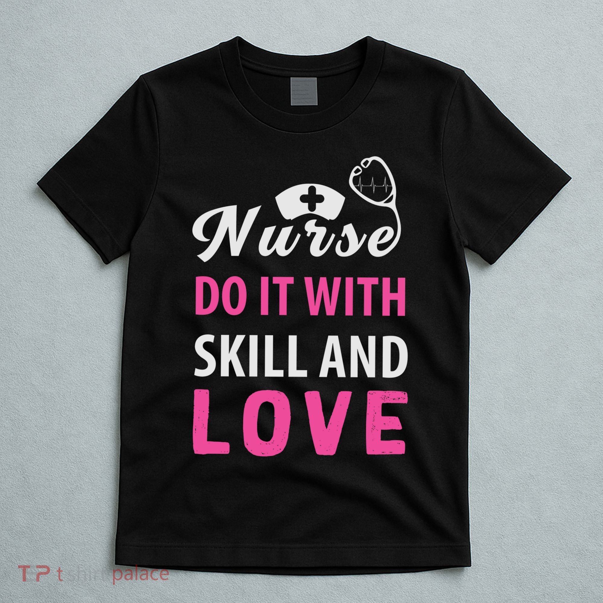 Nurses Do It With Skill And Love T-Shirt
