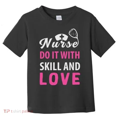 Nurses Do It With Skill And Love Toddler T-Shirt