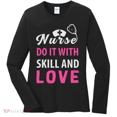 Nurses Do It With Skill And Love Women's Long Sleeve Shirt