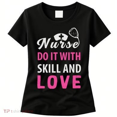Nurses Do It With Skill And Love Women's T-Shirt