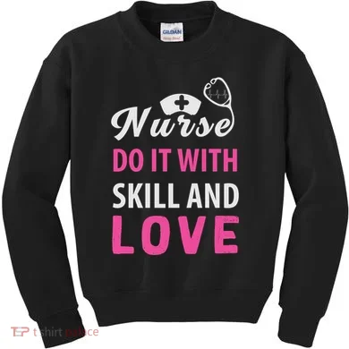 Nurses Do It With Skill And Love Kids Sweatshirt
