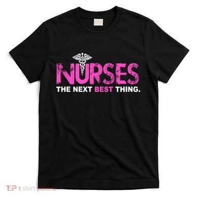 Nurses The Next Best Thing T-Shirt