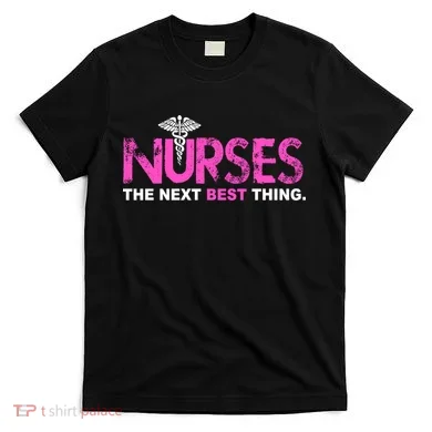 Nurses The Next Best Thing T-Shirt