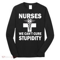 Nurses We Can't Cure Stupidity Long Sleeve Shirt thumb 0