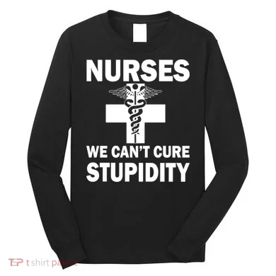 Nurses We Can't Cure Stupidity Long Sleeve Shirt