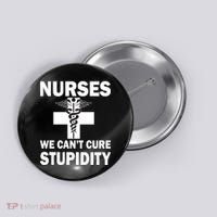 Nurses We Can't Cure Stupidity Button thumb 0