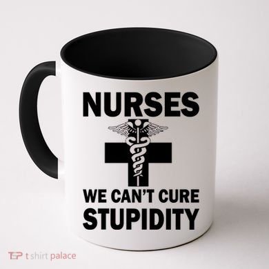 Nurses We Can't Cure Stupidity Coffee Mug