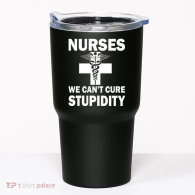 Nurses We Can't Cure Stupidity Tumbler