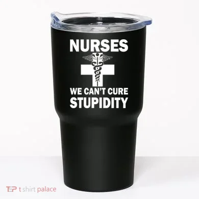 Nurses We Can't Cure Stupidity Tumbler