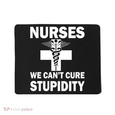 Nurses We Can't Cure Stupidity Mousepad