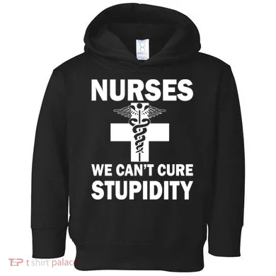 Nurses We Can't Cure Stupidity Toddler Hoodie