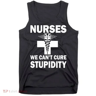 Nurses We Can't Cure Stupidity Tank Top