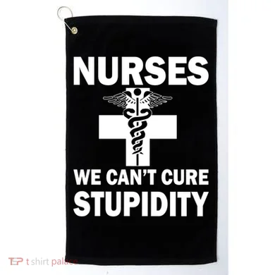 Nurses We Can't Cure Stupidity Golf Towel