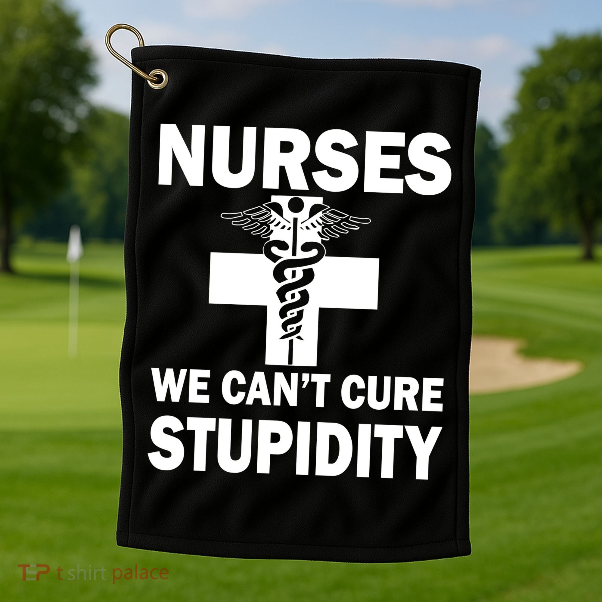 Nurses We Can't Cure Stupidity Golf Towel