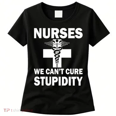 Nurses We Can't Cure Stupidity Women's T-Shirt