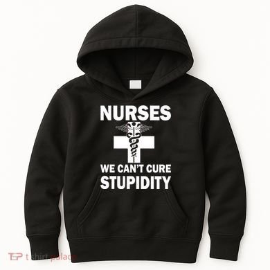 Nurses We Can't Cure Stupidity Kids Hoodie