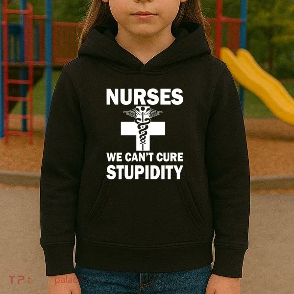 Nurses We Can't Cure Stupidity Kids Hoodie