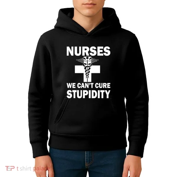 Nurses We Can't Cure Stupidity Kids Hoodie