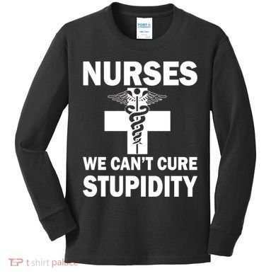 Nurses We Can't Cure Stupidity Kids Long Sleeve Shirt