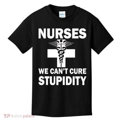 Nurses We Can't Cure Stupidity Kids T-Shirt