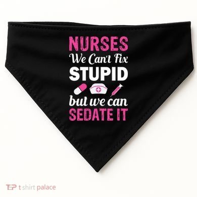 Nurses We Can't Fix Stupid But We Can Sedate It USA-Made Doggie Bandana