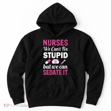 Nurses We Can't Fix Stupid But We Can Sedate It Hoodie