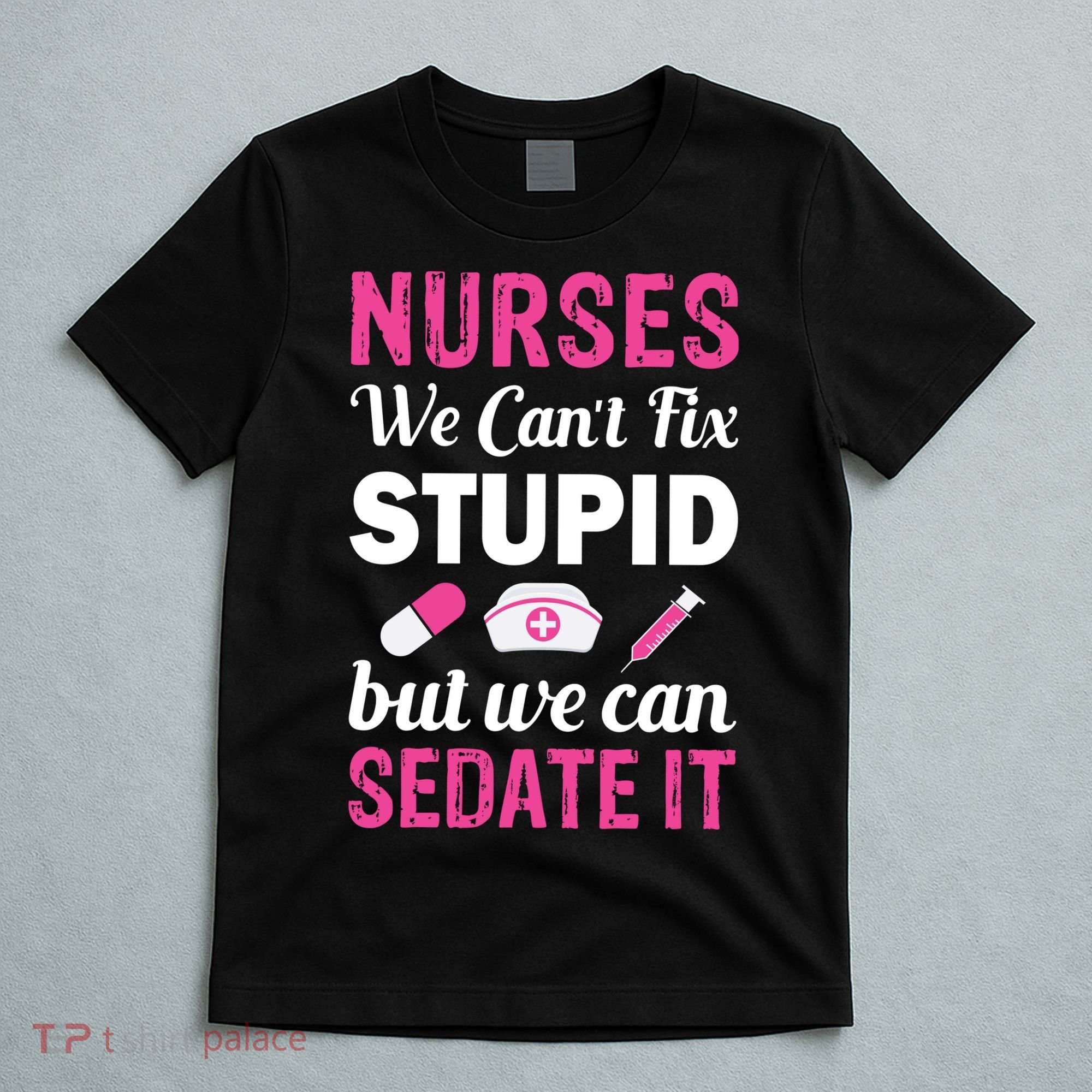 Nurses We Can't Fix Stupid But We Can Sedate It T-Shirt