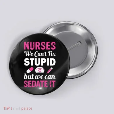 Nurses We Can't Fix Stupid But We Can Sedate It Button