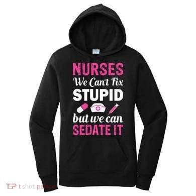 Nurses We Can't Fix Stupid But We Can Sedate It Women's Hoodie