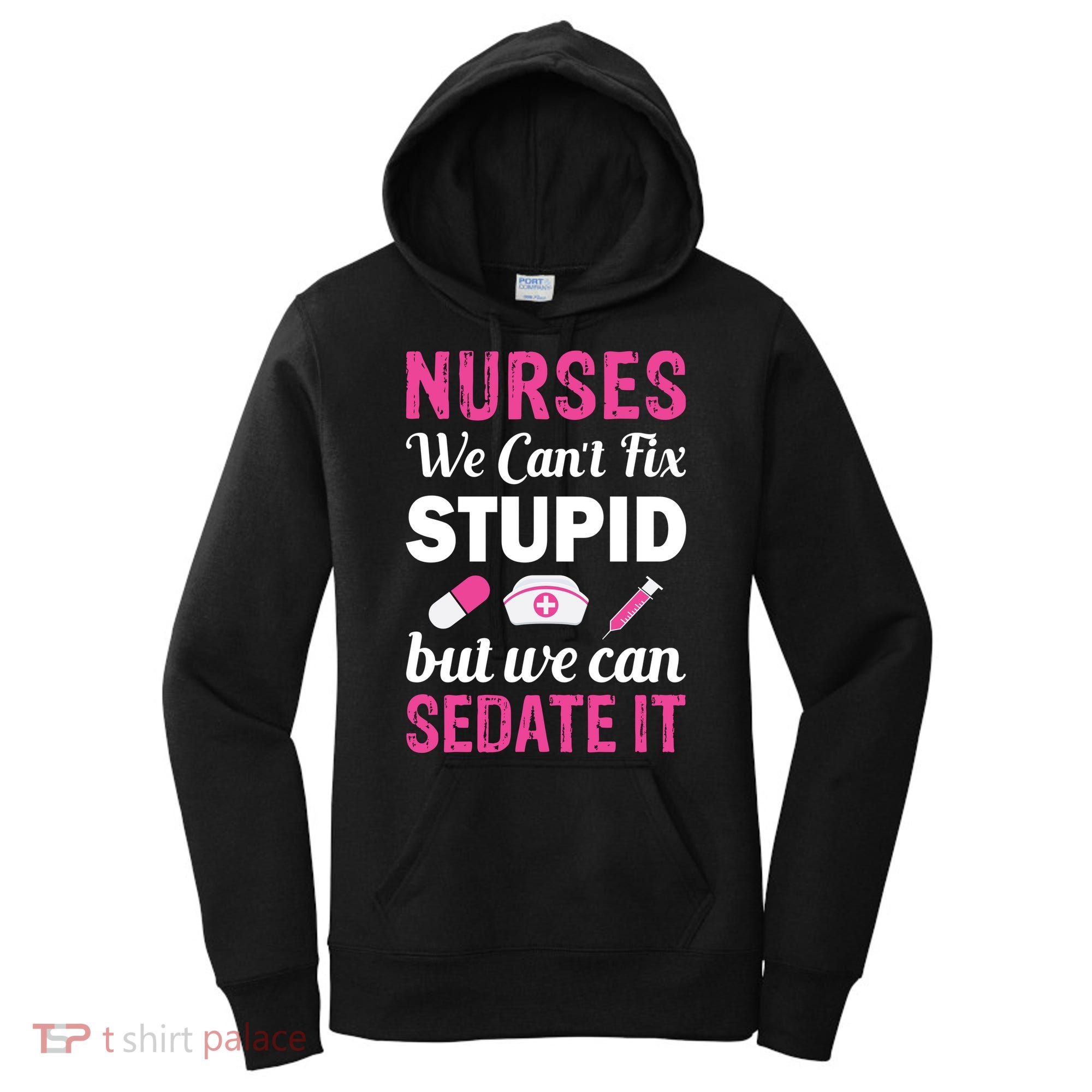 Nurses We Can't Fix Stupid But We Can Sedate It Women's Hoodie