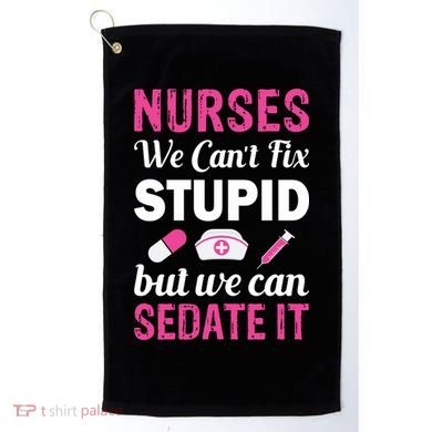 Nurses We Can't Fix Stupid But We Can Sedate It Golf Towel