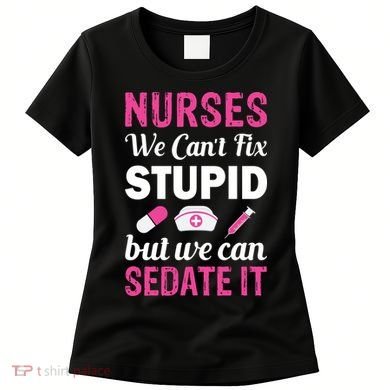 Nurses We Can't Fix Stupid But We Can Sedate It Women's T-Shirt