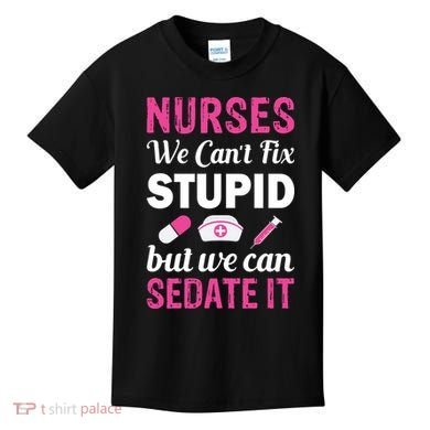Nurses We Can't Fix Stupid But We Can Sedate It Kids T-Shirt