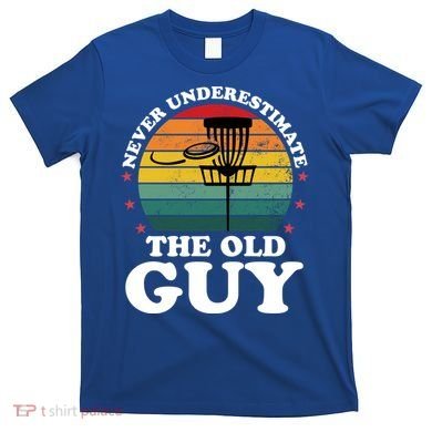 Never Underestimate The Old Guy Funny Disc Golf Frisbee Gift T-Shirt