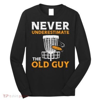 Never Underestimate The Old Guy Funny Disc Golf Frisbee Gift Long Sleeve Shirt