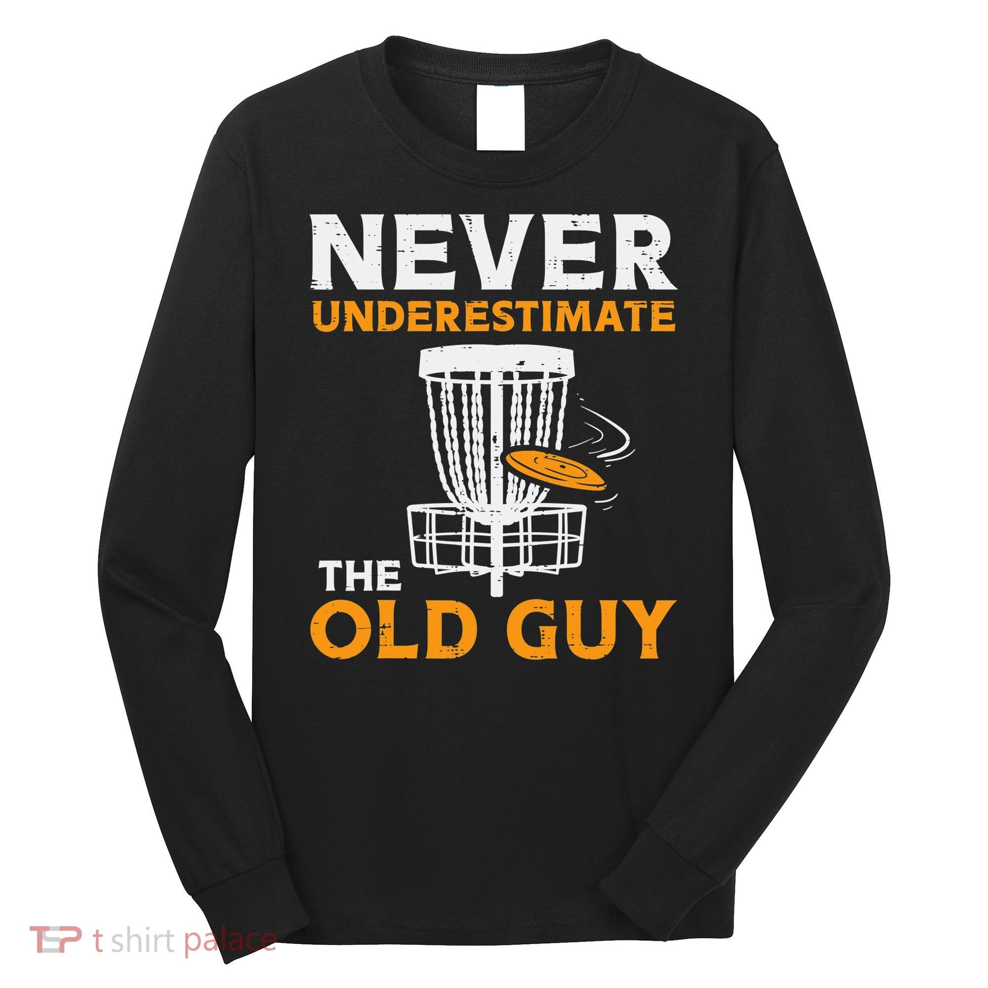 Never Underestimate The Old Guy Funny Disc Golf Frisbee Gift Long Sleeve Shirt